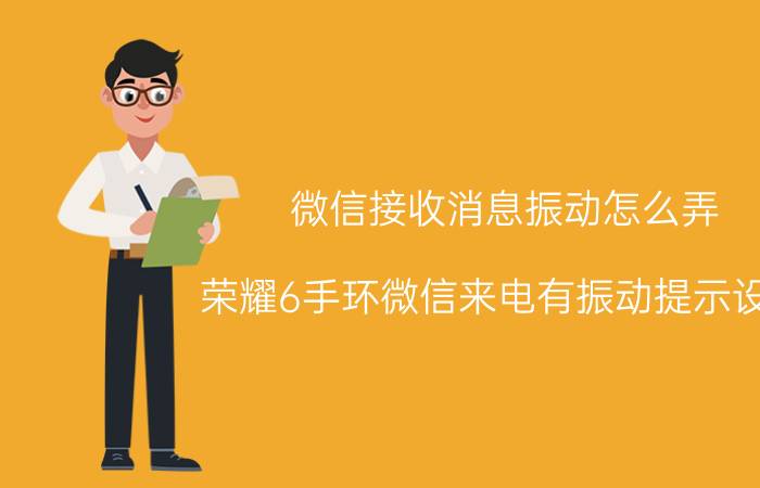 微信接收消息振动怎么弄 荣耀6手环微信来电有振动提示设置？